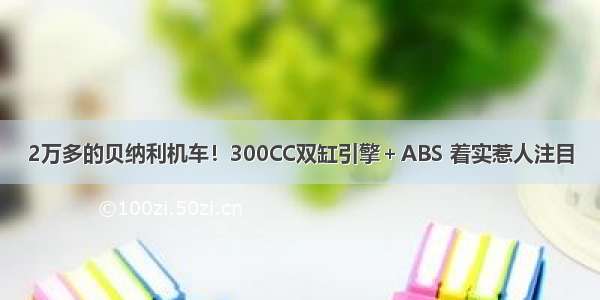 2万多的贝纳利机车！300CC双缸引擎＋ABS 着实惹人注目