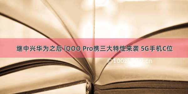 继中兴华为之后 iQOO Pro携三大特性来袭 5G手机C位