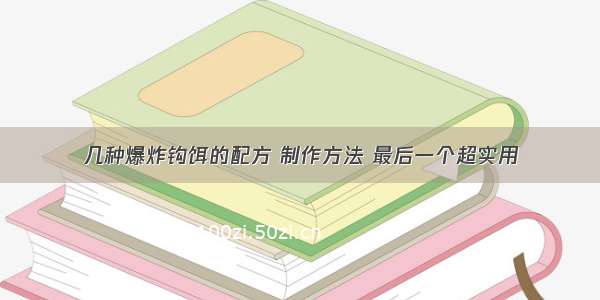 几种爆炸钩饵的配方 制作方法 最后一个超实用