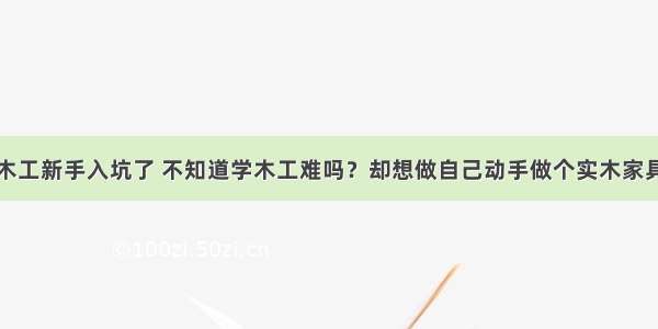 木工新手入坑了 不知道学木工难吗？却想做自己动手做个实木家具