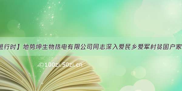 【脱贫攻坚进行时】地势坤生物热电有限公司同志深入爱民乡爱军村贫困户家中开展帮扶活