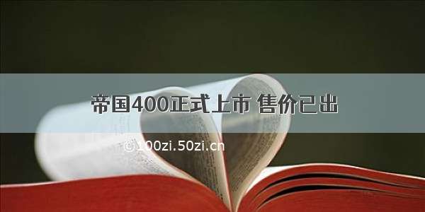 帝国400正式上市 售价已出