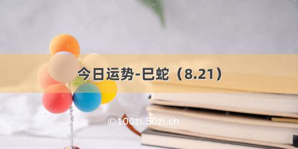 今日运势-巳蛇（8.21）