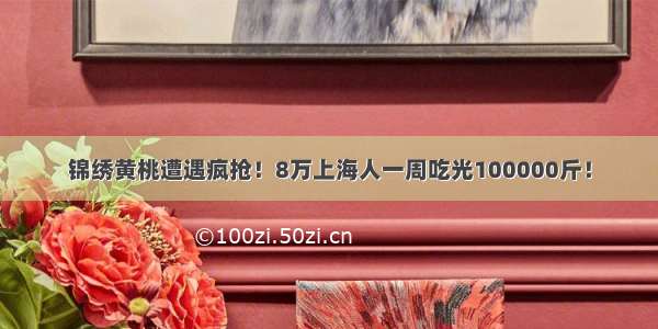 锦绣黄桃遭遇疯抢！8万上海人一周吃光100000斤！
