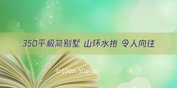 350平极简别墅 山环水抱 令人向往