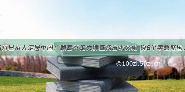 30万日本人定居中国！赖着不走大肆宣扬日本文化 说6个字惹怒国人！