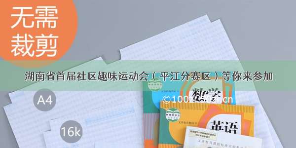 湖南省首届社区趣味运动会（平江分赛区）等你来参加