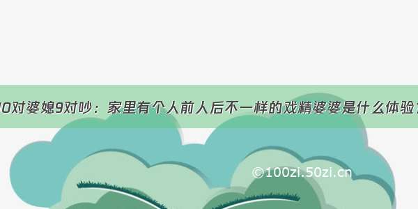 10对婆媳9对吵：家里有个人前人后不一样的戏精婆婆是什么体验？