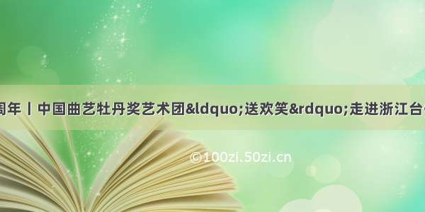 庆祝新中国成立70周年丨中国曲艺牡丹奖艺术团“送欢笑”走进浙江台州暨第二届中国东部