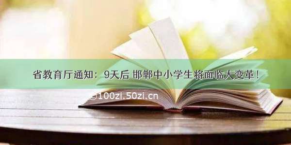 省教育厅通知：9天后 邯郸中小学生将面临大变革！