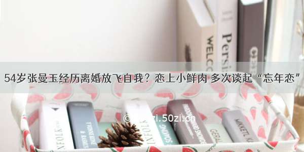 54岁张曼玉经历离婚放飞自我？恋上小鲜肉 多次谈起“忘年恋”