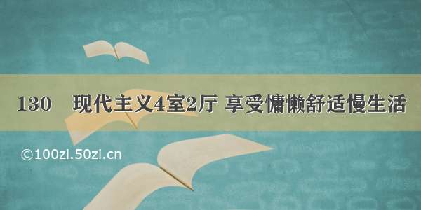 130㎡现代主义4室2厅 享受慵懒舒适慢生活