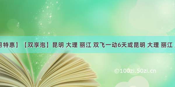 【云南九月特惠】【双享泡】昆明 大理 丽江 双飞一动6天或昆明 大理 丽江 版纳 4飞8天