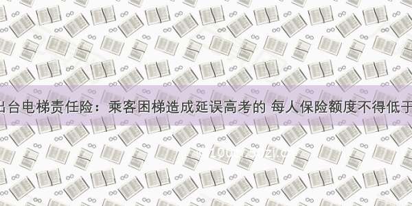 山东出台电梯责任险：乘客困梯造成延误高考的 每人保险额度不得低于3万元