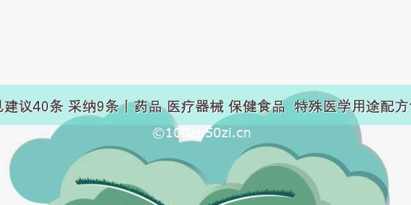 收到意见建议40条 采纳9条丨药品 医疗器械 保健食品  特殊医学用途配方食品广告