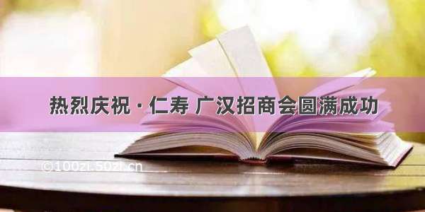 热烈庆祝 · 仁寿 广汉招商会圆满成功