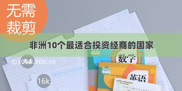 非洲10个最适合投资经商的国家