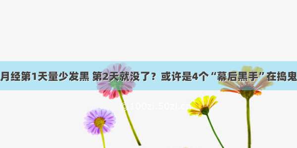 月经第1天量少发黑 第2天就没了？或许是4个“幕后黑手”在捣鬼