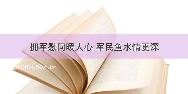 拥军慰问暖人心 军民鱼水情更深