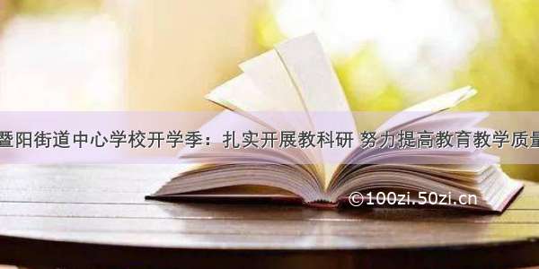 暨阳街道中心学校开学季：扎实开展教科研 努力提高教育教学质量