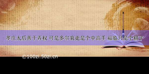 孝庄太后善于弄权 可是多尔衮更是个中高手 福临只是个棋子