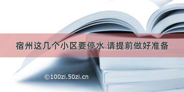 宿州这几个小区要停水 请提前做好准备