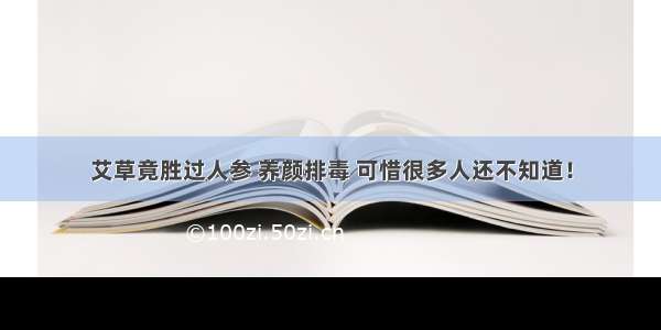 艾草竟胜过人参 养颜排毒 可惜很多人还不知道！