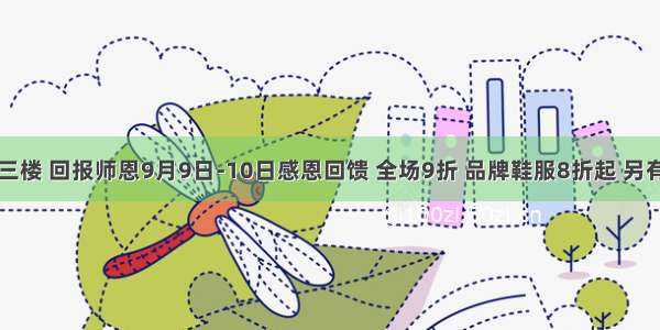 信誉商厦三楼 回报师恩9月9日-10日感恩回馈 全场9折 品牌鞋服8折起 另有大量商品