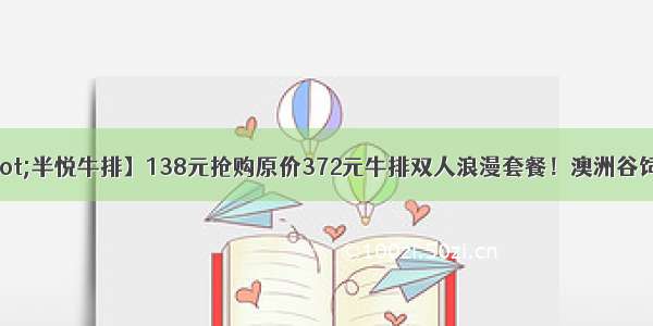 【金牛区·半悦牛排】138元抢购原价372元牛排双人浪漫套餐！澳洲谷饲西冷牛排*2 +意