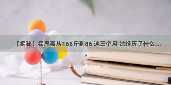 【揭秘】霍思燕从168斤到86 这三个月 她经历了什么...