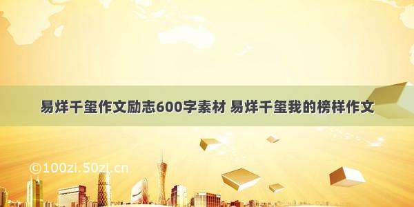 易烊千玺作文励志600字素材 易烊千玺我的榜样作文