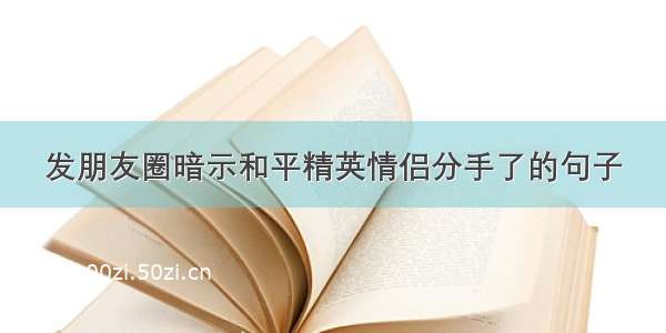 发朋友圈暗示和平精英情侣分手了的句子