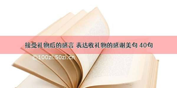 接受礼物后的感言 表达收礼物的感谢美句 40句