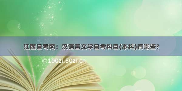 江西自考网：汉语言文学自考科目(本科)有哪些?