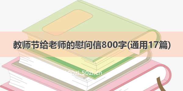 教师节给老师的慰问信800字(通用17篇)