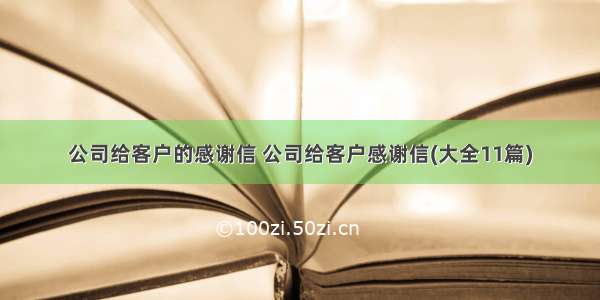 公司给客户的感谢信 公司给客户感谢信(大全11篇)