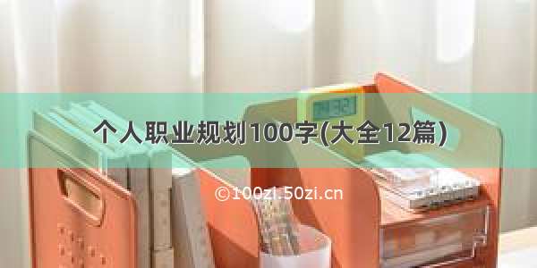 个人职业规划100字(大全12篇)