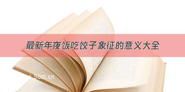 最新年夜饭吃饺子象征的意义大全