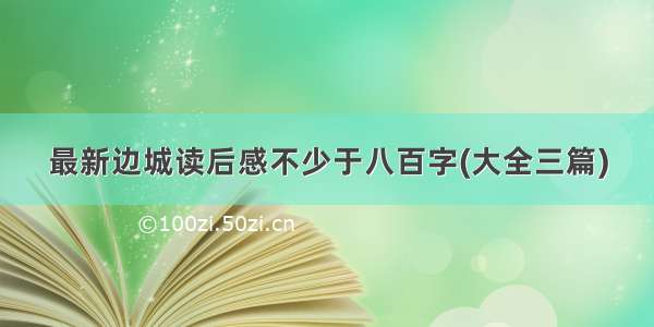 最新边城读后感不少于八百字(大全三篇)