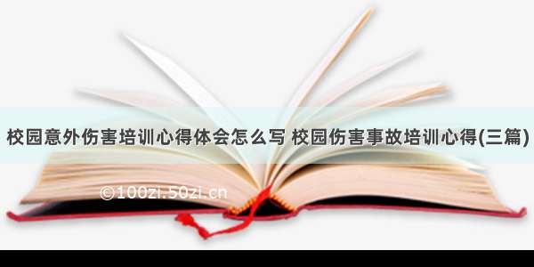 校园意外伤害培训心得体会怎么写 校园伤害事故培训心得(三篇)