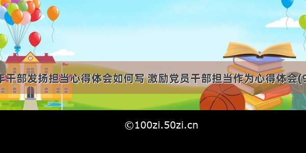 青年干部发扬担当心得体会如何写 激励党员干部担当作为心得体会(9篇)