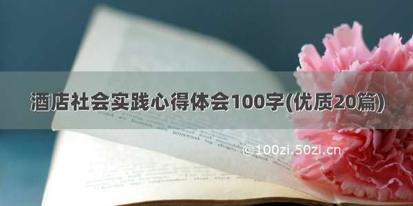 酒店社会实践心得体会100字(优质20篇)