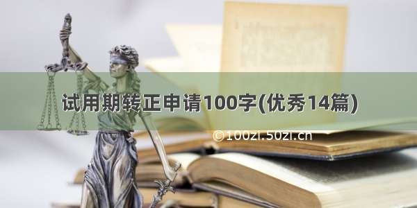 试用期转正申请100字(优秀14篇)