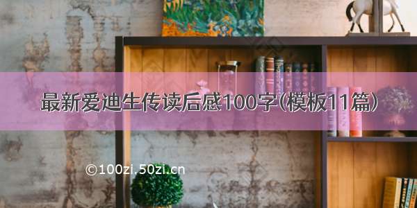 最新爱迪生传读后感100字(模板11篇)