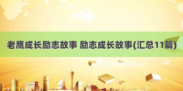 老鹰成长励志故事 励志成长故事(汇总11篇)