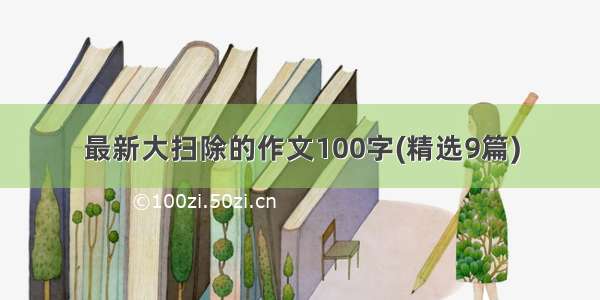 最新大扫除的作文100字(精选9篇)