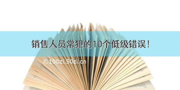 销售人员常犯的10个低级错误！