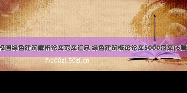 校园绿色建筑解析论文范文汇总 绿色建筑概论论文5000范文(6篇)