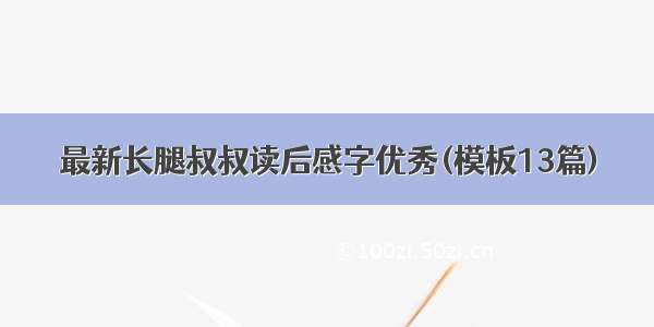 最新长腿叔叔读后感字优秀(模板13篇)