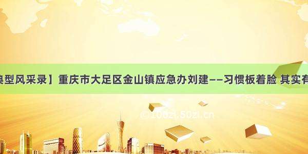 【先进典型风采录】重庆市大足区金山镇应急办刘建——习惯板着脸 其实有副热心肠